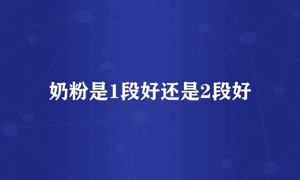 奶粉是1段好还是2段好
