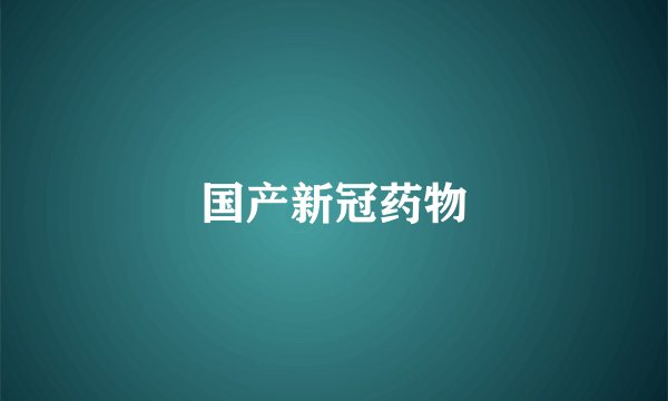 国产新冠药物