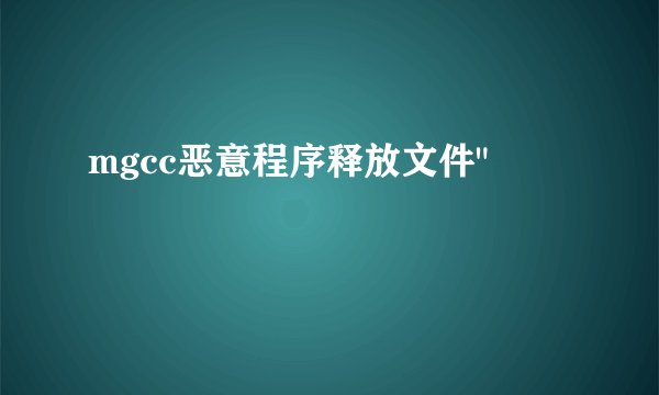 mgcc恶意程序释放文件