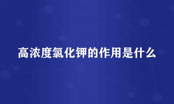 高浓度氯化钾的作用是什么
