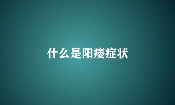 什么是阳痿症状