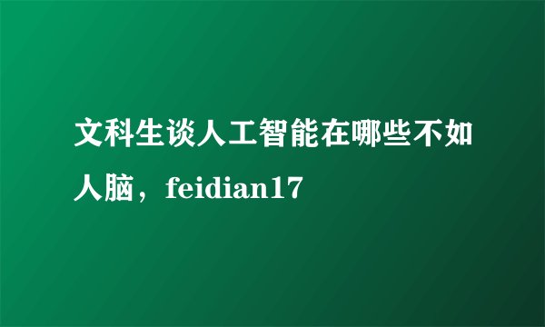 文科生谈人工智能在哪些不如人脑，feidian17