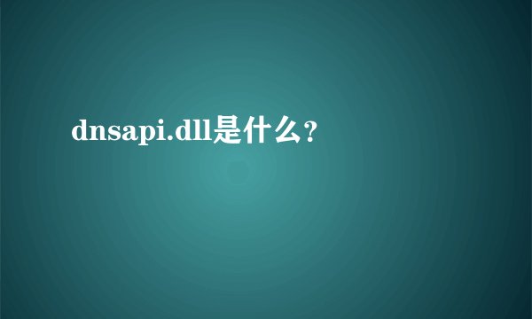 dnsapi.dll是什么?