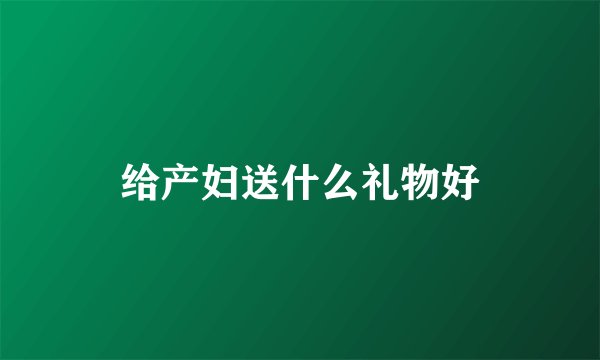 给产妇送什么礼物好