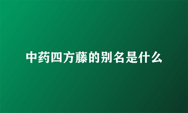 中药四方藤的别名是什么