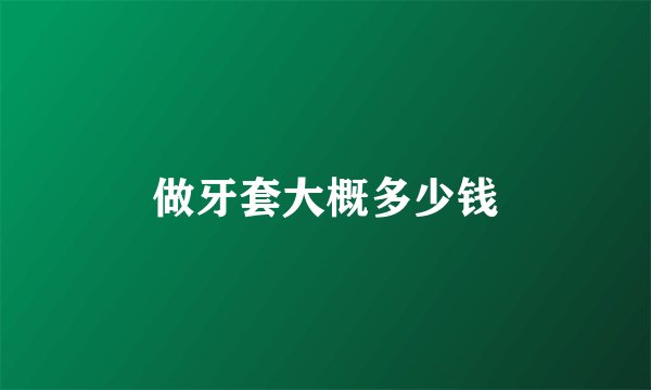 做牙套大概多少钱