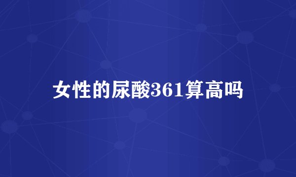 女性的尿酸361算高吗