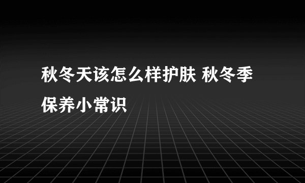 秋冬天该怎么样护肤 秋冬季保养小常识