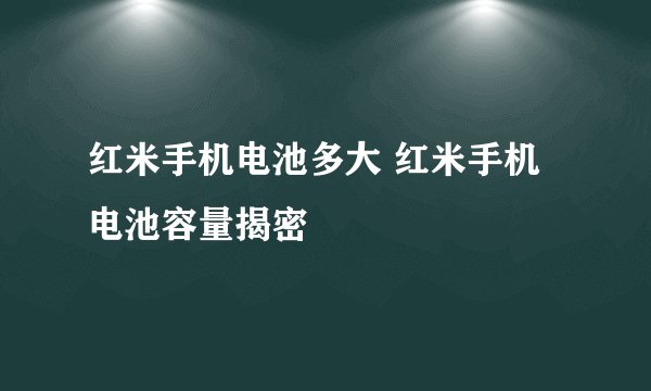 红米手机电池多大 红米手机电池容量揭密