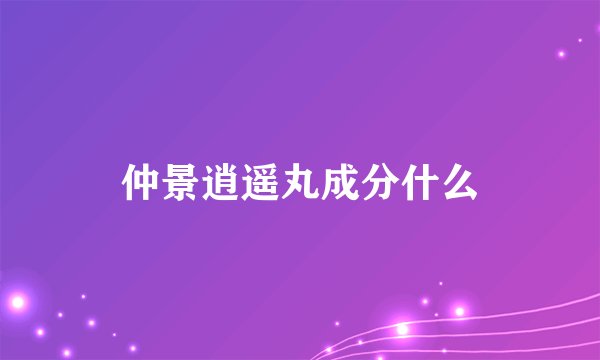 仲景逍遥丸成分什么