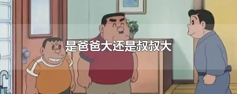 是爸爸大还是叔叔大