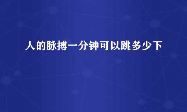 人的脉搏一分钟可以跳多少下