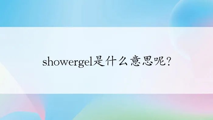 showergel是什么意思呢？