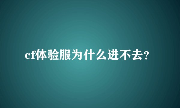 cf体验服为什么进不去？