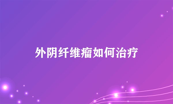 外阴纤维瘤如何治疗