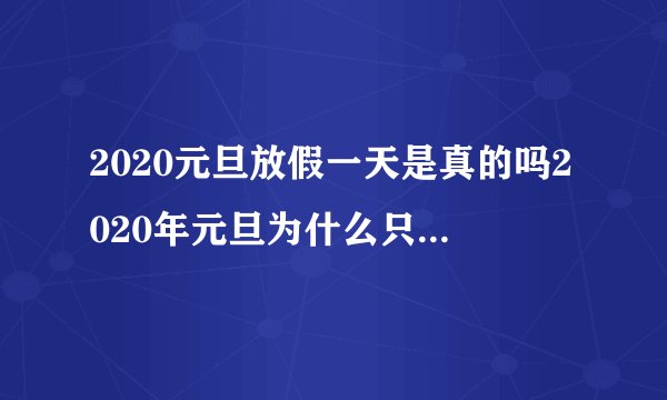 2020元旦放假一天是真的吗2020年元旦为什么只有一天假期