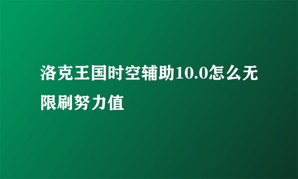 洛克王国时空辅助10.0怎么无限刷努力值