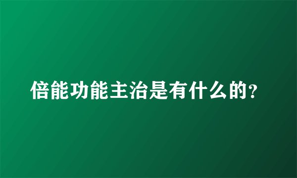 倍能功能主治是有什么的？