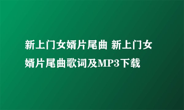 新上门女婿片尾曲 新上门女婿片尾曲歌词及MP3下载
