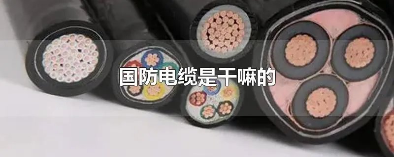 国防电缆是干嘛的