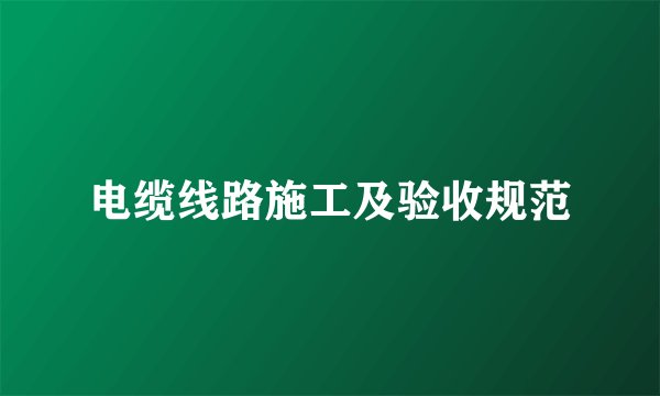 电缆线路施工及验收规范