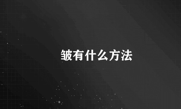 袪皱有什么方法