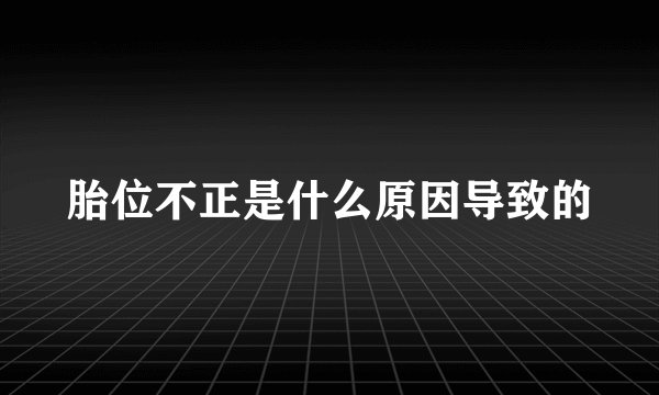 胎位不正是什么原因导致的