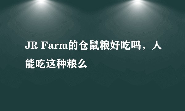 JR Farm的仓鼠粮好吃吗，人能吃这种粮么