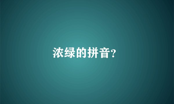 浓绿的拼音？