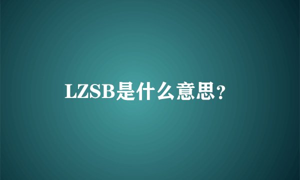LZSB是什么意思？