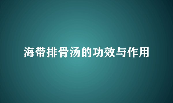 海带排骨汤的功效与作用
