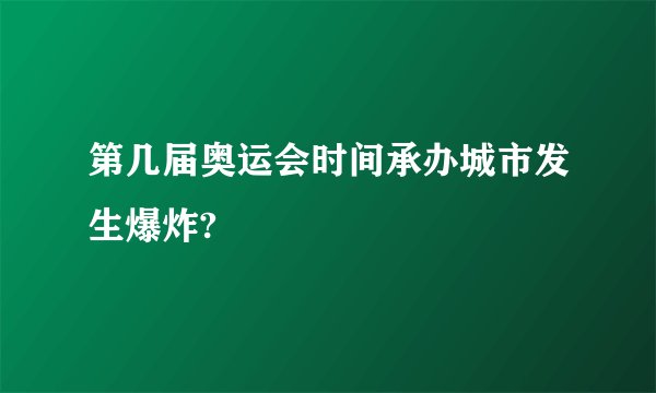 第几届奥运会时间承办城市发生爆炸?