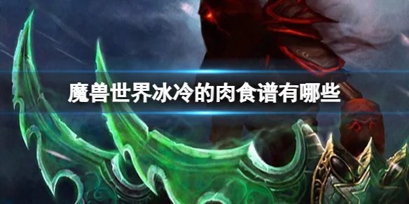 《魔兽世界》冰冷的肉食谱一览