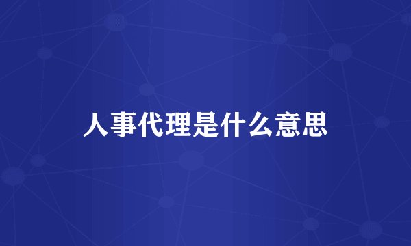 人事代理是什么意思