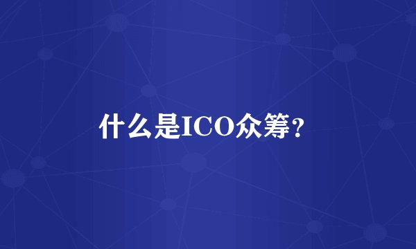 什么是ICO众筹？