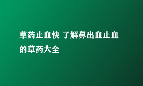 草药止血快 了解鼻出血止血的草药大全
