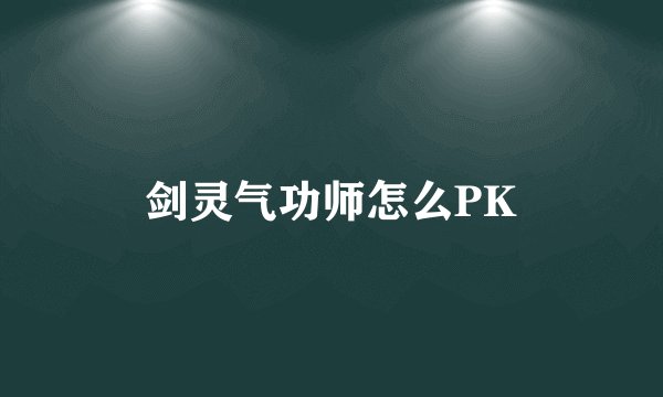 剑灵气功师怎么PK