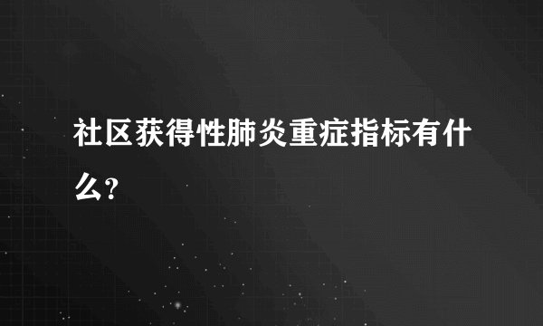 社区获得性肺炎重症指标有什么？