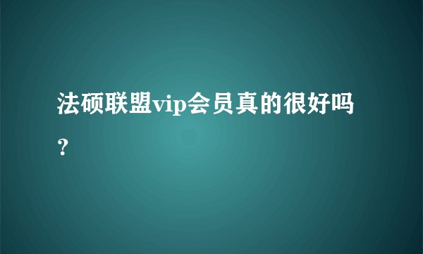 法硕联盟vip会员真的很好吗？
