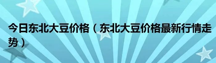 今日东北大豆价格（东北大豆价格最新行情走势）