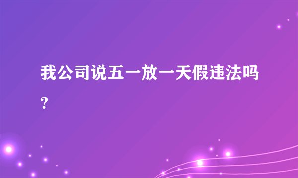 我公司说五一放一天假违法吗？