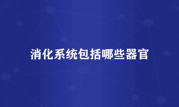 消化系统包括哪些器官