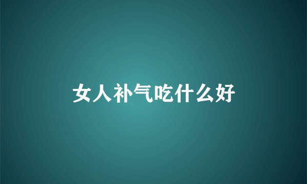 女人补气吃什么好
