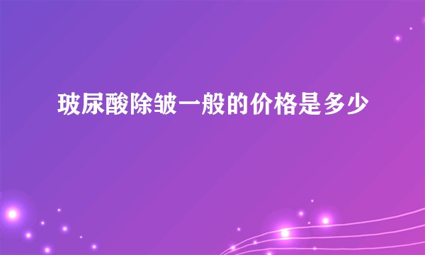 玻尿酸除皱一般的价格是多少