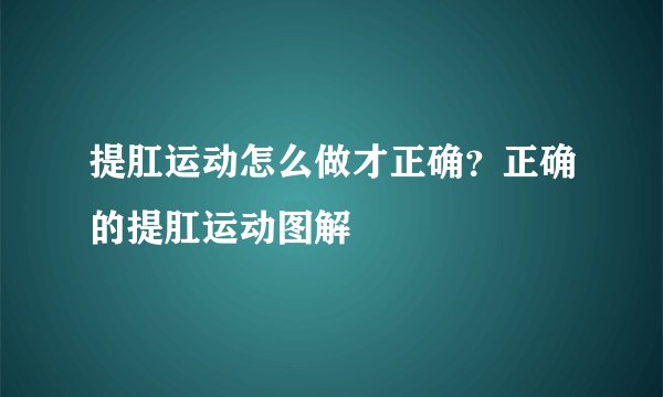 提肛运动怎么做才正确？正确的提肛运动图解