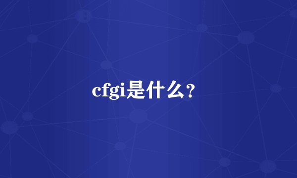 cfgi是什么？