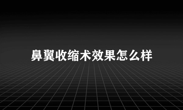 鼻翼收缩术效果怎么样