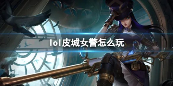 《英雄联盟》皮城女警玩法攻略