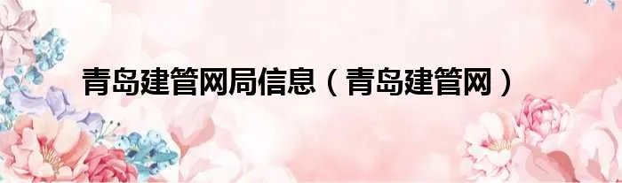 青岛建管网局信息（青岛建管网）