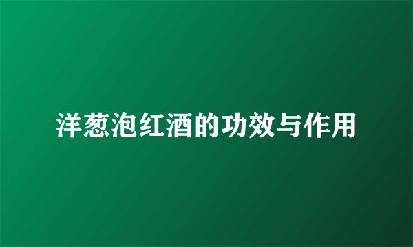 洋葱泡红酒的功效与作用
